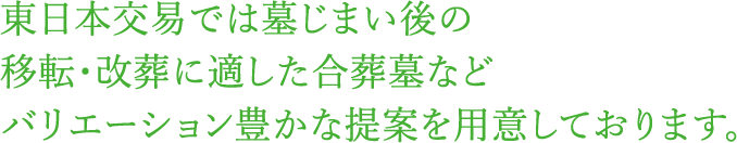 東日本交易では墓じまい後の移転・改葬に適した合葬墓などバリエーション豊かな提案を用意しております。